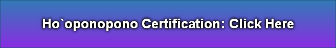 Ho`oponopono Certification: Click Here