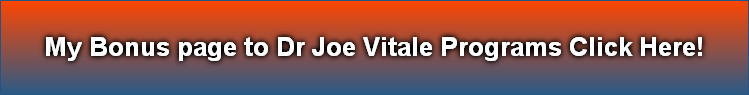 My Bonus page to Dr Joe Vitale Programs Click Here!
