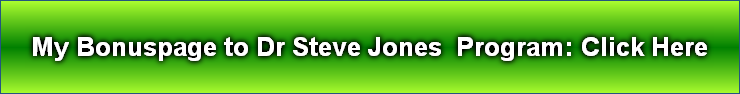 My Bonuspage to Dr Steve Jones  Program: Click Here